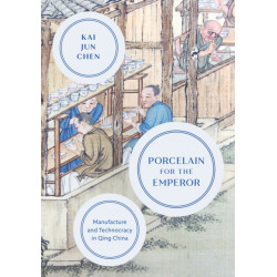 Porcelain for the Emperor: Manufacture and Technocracy in Qing China
