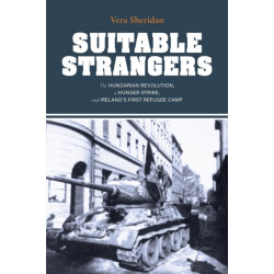 Suitable Strangers: The Hungarian Revolution, a Hunger Strike, and Ireland's First Refugee Camp