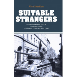 Suitable Strangers: The Hungarian Revolution, a Hunger Strike, and Ireland's First Refugee Camp