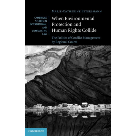 When Environmental Protection and Human Rights Collide: The Politics of Conflict Management by Regional Courts