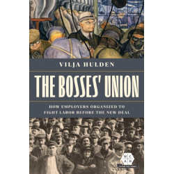 The Bosses' Union: How Employers Organized to Fight Labor Before the New Deal