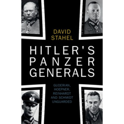 Hitler's Panzer Generals: Guderian, Hoepner, Reinhardt and Schmidt Unguarded