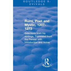 Revival: Rumi, Poet and Mystic, 1207-1273 (1950): Selections from his Writings, Translated from the Persian with Introduction and Notes