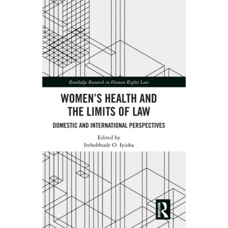 Women's Health and the Limits of Law: Domestic and International Perspectives