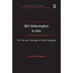 Shi'i Reformation in Iran: The Life and Theology of Shari’at Sangelaji