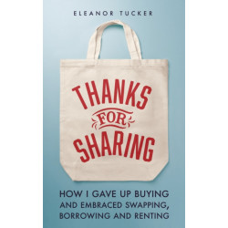Thanks for Sharing: How I Gave Up Buying and Embraced Swapping, Borrowing and Renting