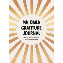 My Daily Gratitude Journal: Bring Positivity and Joy Into Every Day