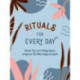 Rituals for Every Day: Simple Tips and Calming Quotes to Refresh Your Mind, Body and Spirit
