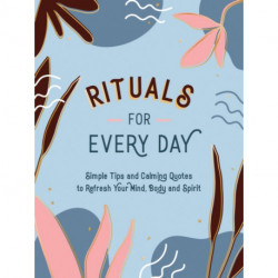 Rituals for Every Day: Simple Tips and Calming Quotes to Refresh Your Mind, Body and Spirit