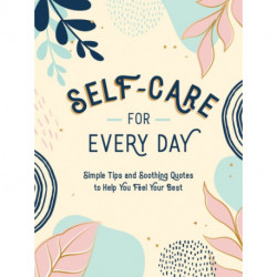 Self-Care for Every Day: Simple Tips and Soothing Quotes to Help You Feel Your Best