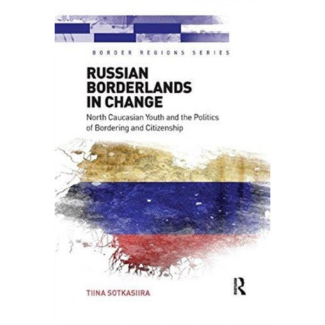 Russian Borderlands in Change: North Caucasian Youth and the Politics of Bordering and Citizenship