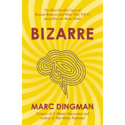 Bizarre: The Most Peculiar Cases of Human Behavior and What They Tell Us about How the Brain Works