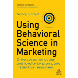 Using Behavioral Science in Marketing: Drive Customer Action and Loyalty by Prompting Instinctive Responses