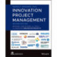 Innovation Project Management: Methods, Case Studies, and Tools for Managing Innovation Projects