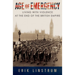 Age of Emergency: Living with Violence at the End of the British Empire
