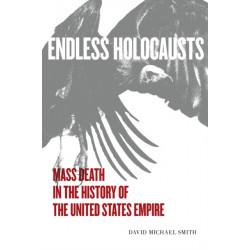 Endless Holocausts: Mass Death in the History of the United States Empire