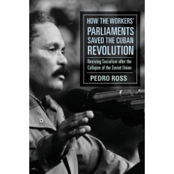 How the Workers' Parliaments Saved the Cuban Revolution: Reviving Socialism After the Collapse of the Soviet Union