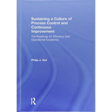 Sustaining a Culture of Process Control and Continuous Improvement: The Roadmap for Efficiency and Operational Excellence