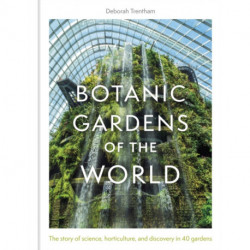 Botanic Gardens of the World: Tales of extraordinary plants, botanical history and scientific discovery