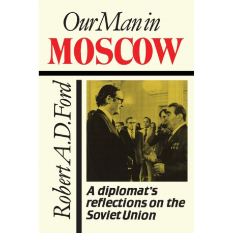 Our Man in Moscow: A Diplomat's Reflections on the Soviet Union