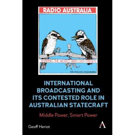 International Broadcasting and Its Contested Role in Australian Statecraft: Middle Power, Smart Power