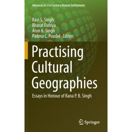 Practising Cultural Geographies: Essays in Honour of Rana P. B. Singh