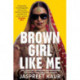 Brown Girl Like Me: The Essential Guidebook and Manifesto for South Asian Girls and Women