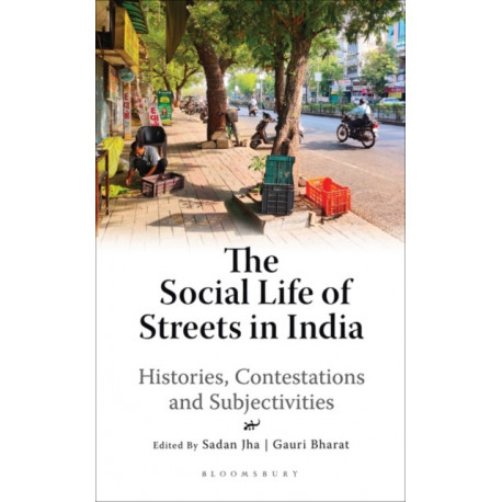 The Social Life of Streets in India: Histories, Contestations and Subjectivities