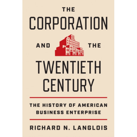 The Corporation and the Twentieth Century: The History of American Business Enterprise