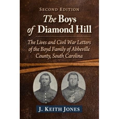 The Boys of Diamond Hill: The Lives and Civil War Letters of the Boyd Family of Abbeville County, South Carolina, 2d ed.