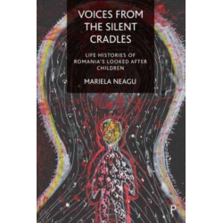Voices from the Silent Cradles: Life Histories of Romania’s Looked-After Children