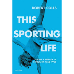 This Sporting Life: Sport and Liberty in England, 1760-1960