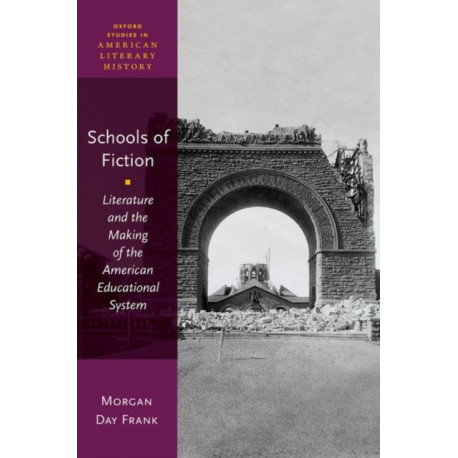 Schools of Fiction: Literature and the Making of the American Educational System