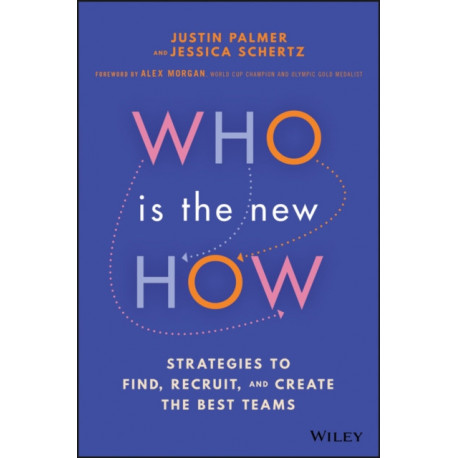 Who Is the New How: Strategies to Find, Recruit, and Create the Best Teams