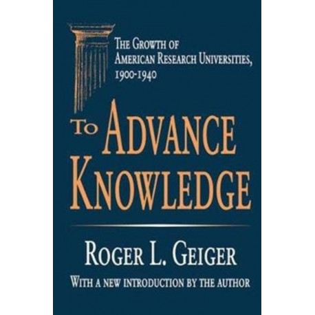 To Advance Knowledge: The Growth of American Research Universities, 1900-1940