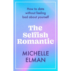 The Selfish Romantic: How to date without feeling bad about yourself