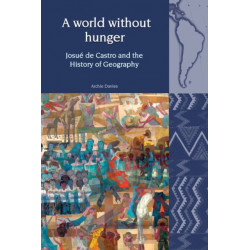 A World Without Hunger: Josue de Castro and the History of Geography