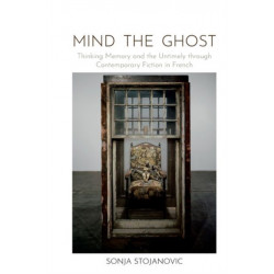 Mind the Ghost: Thinking Memory and the Untimely through Contemporary Fiction in French