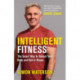 Intelligent Fitness: The Smart Way to Reboot Your Body and Get in Shape (with a foreword by Daniel Craig)