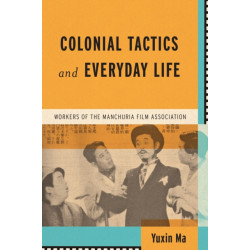 Colonial Tactics and Everyday Life: Workers of the Manchuria Film Association