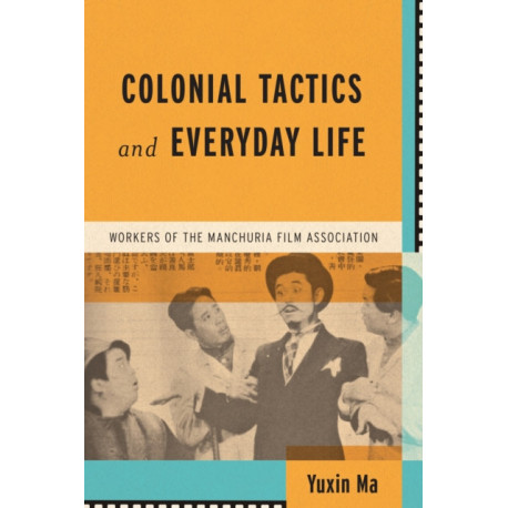 Colonial Tactics and Everyday Life: Workers of the Manchuria Film Association