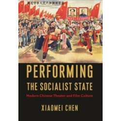 Performing the Socialist State: Modern Chinese Theater and Film Culture