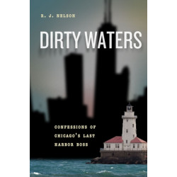 Dirty Waters: Confessions of Chicago's Last Harbor Boss