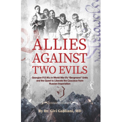 Allies Against Two Evils: World War II, The Bergmann Unit's Georgian POWs and the Quest to Liberate the Caucasus from Russian Imperialism
