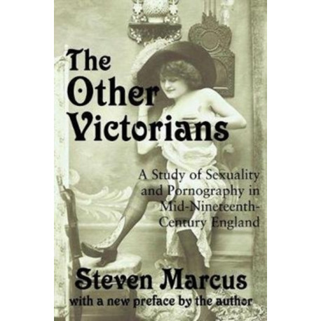 The Other Victorians: A Study of Sexuality and Pornography in Mid-nineteenth-century England