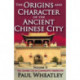 The Origins and Character of the Ancient Chinese City: Volume 2, The Chinese City in Comparative Perspective