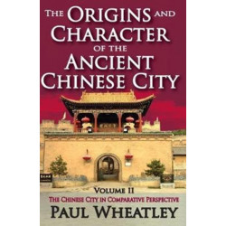 The Origins and Character of the Ancient Chinese City: Volume 2, The Chinese City in Comparative Perspective