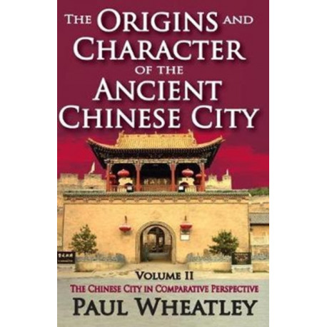 The Origins and Character of the Ancient Chinese City: Volume 2, The Chinese City in Comparative Perspective