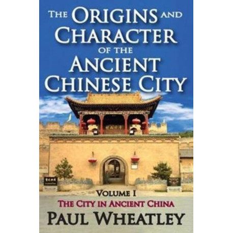 The Origins and Character of the Ancient Chinese City: Volume 1, The City in Ancient China