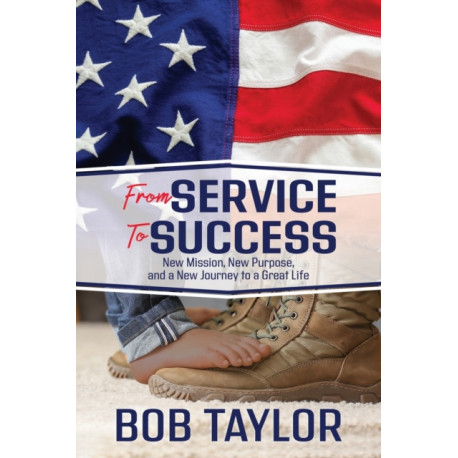 Service to Success: New Mission, New Purpose, and a New Journey to a Great Life